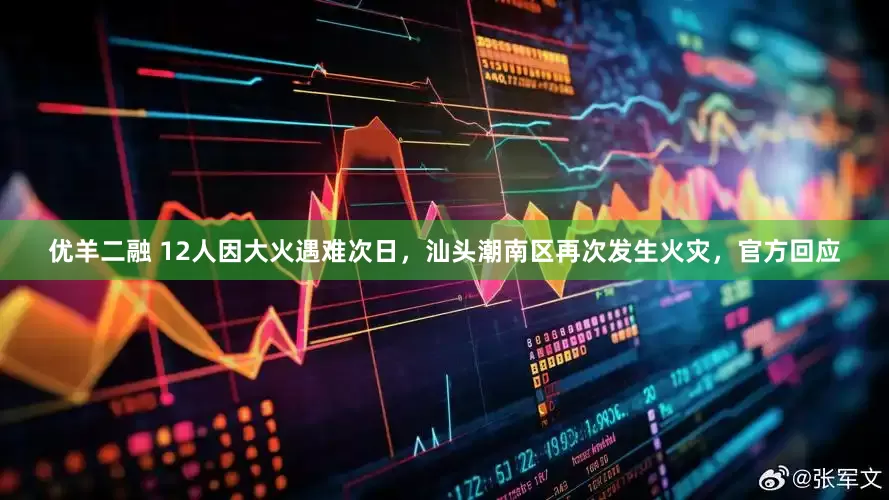优羊二融 12人因大火遇难次日，汕头潮南区再次发生火灾，官方回应